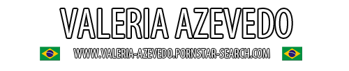 Brazilian Pornstar Valeria Azevedo